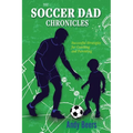 The Soccer Dad Chronicles: Successful Strategies for Coaching and Parenting
