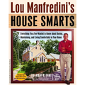 Lou Manfredini's House Smarts: Everything You Ever Wanted to Know About Buying, Maintaining, and Living Comfortably in Your Home