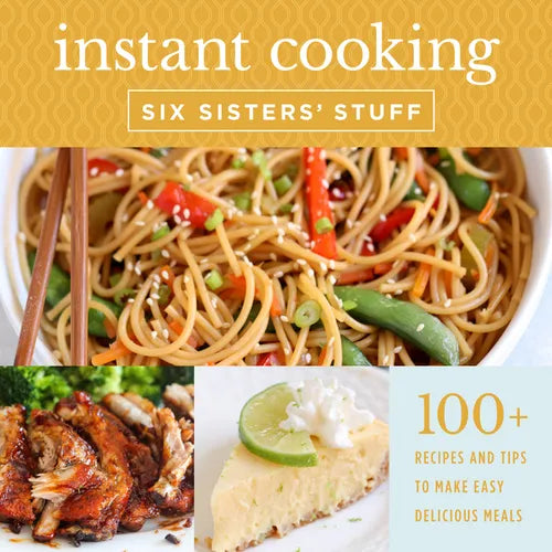 Instant Cooking with Six Sisters' Stuff: A Fast, Easy, and Delicious Way to Feed Your Family