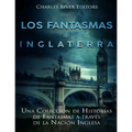 Los fantasmas de Inglaterra: Una Colección de Historias de Fantasmas a través de la Nación Inglesa
