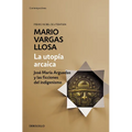La Utopía Arcaica: José María Arguedas Y Las Ficciones del Indigenismo / The Archaic Utopia. José Maria Arguedas and the Indigenists Fiction
