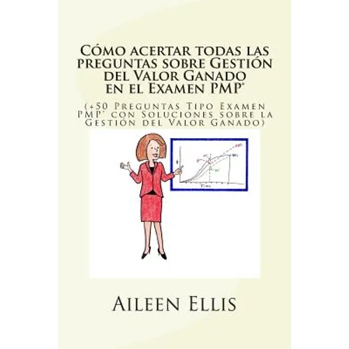Cómo acertar todas las preguntas sobre Gestión del Valor Ganado en el Examen PMP(R): (+50 Preguntas Tipo Examen PMP(R) con Soluciones sobre la Gestión