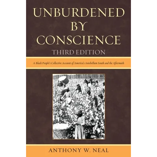 Unburdened by Conscience: A Black People's Collective Account of America's Ante-Bellum South and the Aftermath