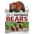 How to Photograph Bears: The Beauty of the Beast