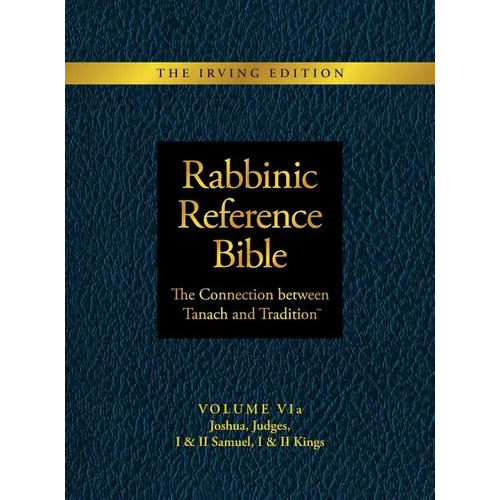 Rabbinic Reference Bible: The Connection Between Tanach and Tradition: Volume VIa: Joshua, Judges, I & II Samuel, I & II Kings