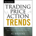 Trading Price Action Trends: Technical Analysis of Price Charts Bar by Bar for the Serious Trader