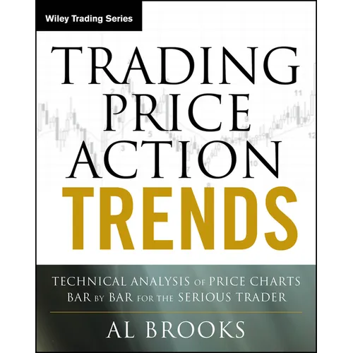 Trading Price Action Trends: Technical Analysis of Price Charts Bar by Bar for the Serious Trader