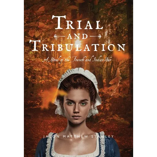 Trial and Tribulation: A Novel of the French and Indian War