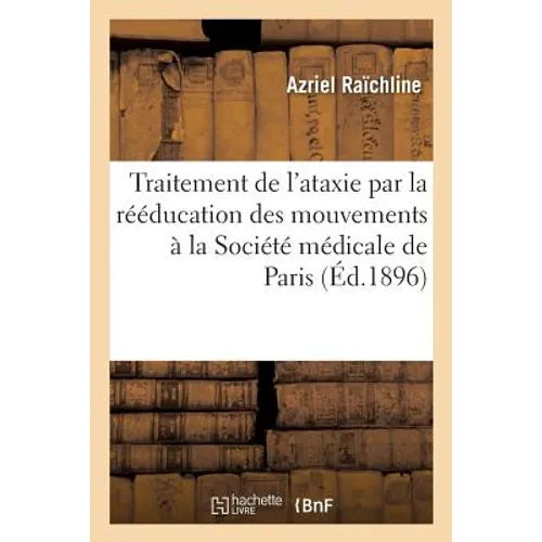 Traitement de l'Ataxie Par La Rééducation Des Mouvements, Communication Faite À La Société Médicale