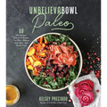 Unbelievabowl Paleo: 60 Wholesome One-Dish Recipes You Won't Believe Are Dairy- And Gluten-Free