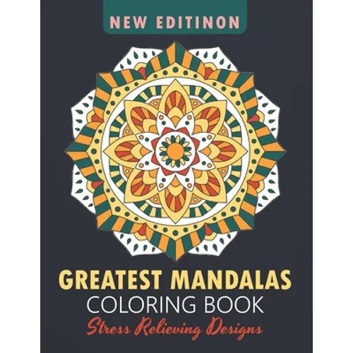 Greatest Mandalas Coloring Book: An Adult Coloring Book, Stress Relieving Design for Relaxation and Happiness
