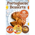 Portuguese Desserts: 15 Mouth-Watering Portuguese Desserts: Portuguese Cuisine