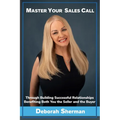 Master Your Sales Call: Through Building Successful Relationships Benefiting Both You the Seller and the Buyer