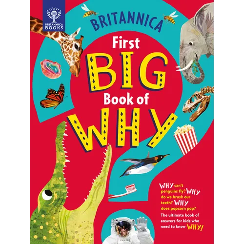 Britannica's First Big Book of Why: Why Can't Penguins Fly? Why Do We Brush Our Teeth? Why Does Popcorn Pop? the Ultimate Book of Answers for Kids Who