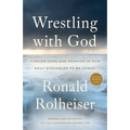 Wrestling with God: Finding Hope and Meaning in Our Daily Struggles to Be Human