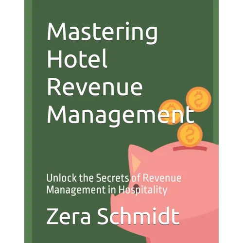 Mastering Hotel Revenue Management: Unlock the Secrets of Revenue Management in Hospitality