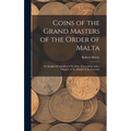 Coins of the Grand Masters of the Order of Malta: or Knights Hospitallers of St. John of Jerusalem, With a Chapter on the Money of the Crusades