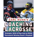 Carl Runk's Coaching Lacrosse: Strategies, Drills, & Plays from an NCAA Tournament Winning Coach's Playbook