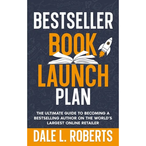 Bestseller Book Launch Plan: The Ultimate Guide to Becoming a Bestselling Author on the World's Largest Online Retailer