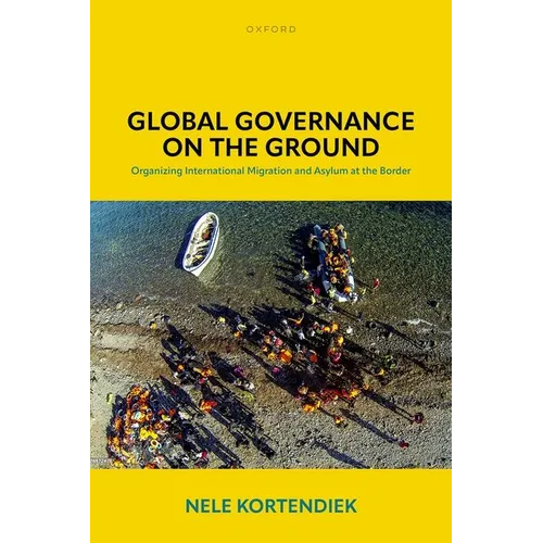Global Governance on the Ground: Organizing International Migration and Asylum at the Border