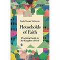 Households of Faith: Practicing Family in the Kingdom of God