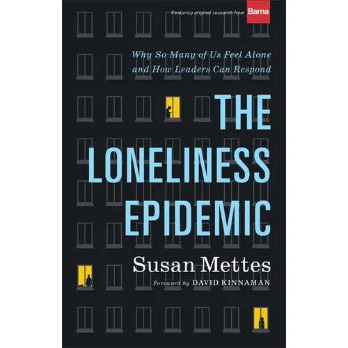 The Loneliness Epidemic: Why So Many of Us Feel Alone--And How Leaders Can Respond