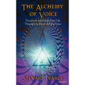 The Alchemy of Voice: Transform and Enrich Your Life Through the Power of Your Voice