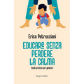 Educare senza perdere la calma. Guida pratica per genitori