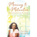 Morning to Motivation: Practical Inspiration to Jump Start Your Day