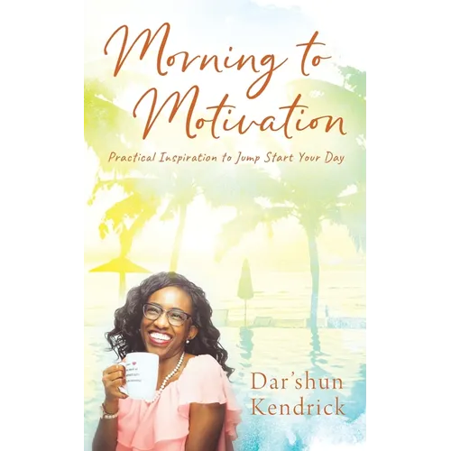 Morning to Motivation: Practical Inspiration to Jump Start Your Day