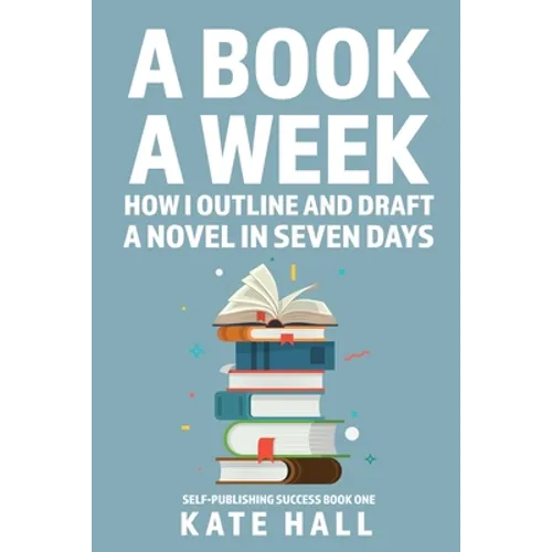 A Book A Week: How I Outline and Draft a Full Novel in Just A Week