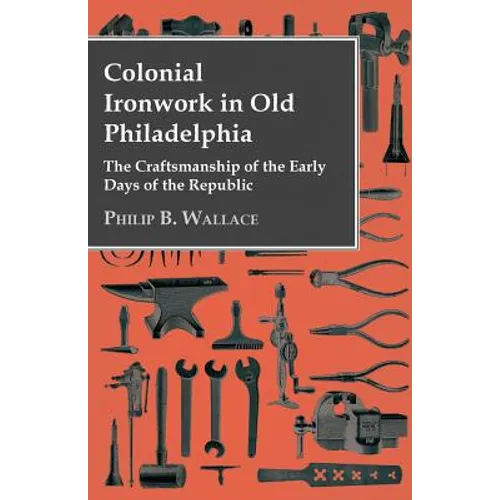 Colonial Ironwork In Old Philadelphia - The Craftsmanship Of The Early Days Of The Republic