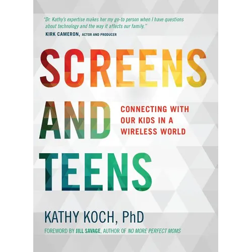 Screens and Teens: Connecting with Our Kids in a Wireless World