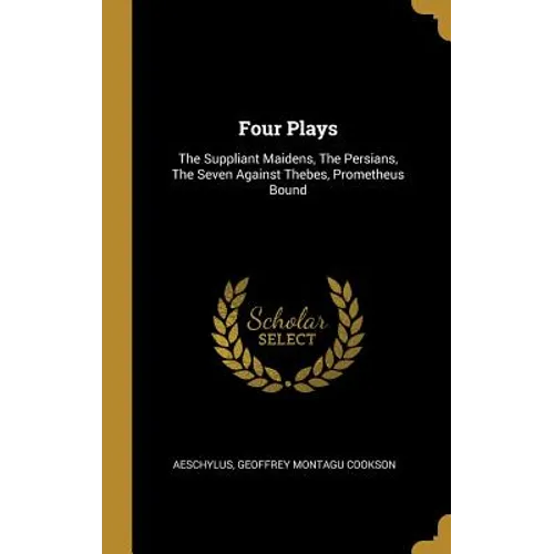 Four Plays: The Suppliant Maidens, The Persians, The Seven Against Thebes, Prometheus Bound