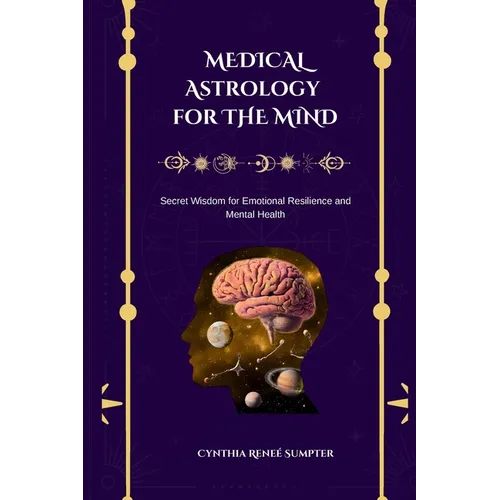 Medical Astrology for the Mind: Secret Wisdom for Emotional Resilience and Mental Health