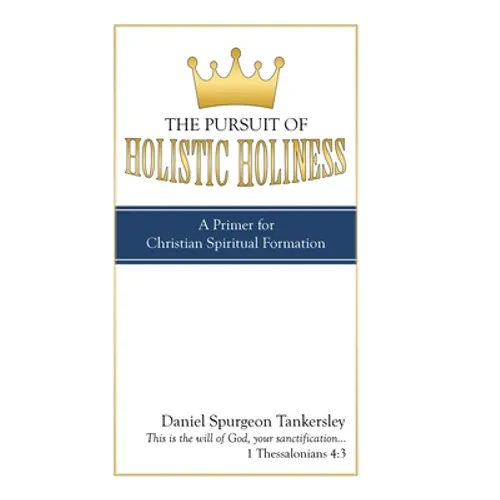 The Pursuit of Holistic Holiness: A Primer for Christian Spiritual Formation