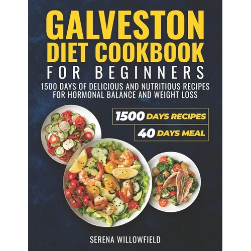 Galveston Diet Cookbook for Beginners: 1500 Days of Delicious and Nutritious Recipes for Hormonal Balance and Weight Loss Serena