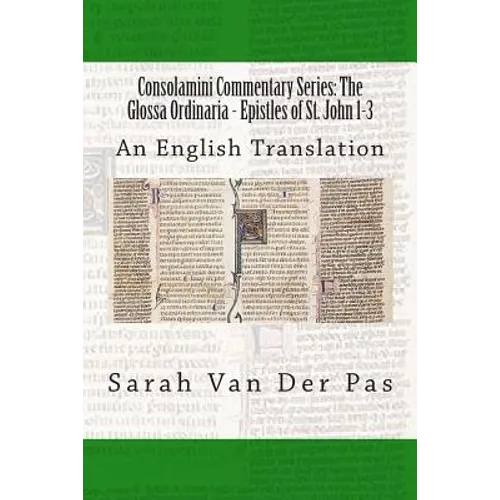 Consolamini Commentary Series: The Glossa Ordinaria - Epistles of St. John 1-3: An English Translation
