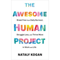 The Awesome Human Project: Break Free from Daily Burnout, Struggle Less, and Thrive More in Work and Life