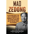 Mao Zedong: A Captivating Guide to the Life of a Chairman of the Communist Party of China, the Cultural Revolution and the Political Theory of Maoism