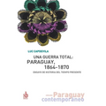 Una guerra total: Paraguay, 1864-1870: Ensayo de historia del tiempo presente