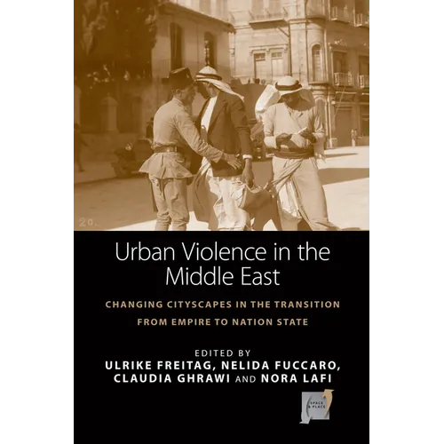 Urban Violence in the Middle East: Changing Cityscapes in the Transition from Empire to Nation State