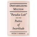 Destabilizing Milton: Paradise Lost and the Poetics of Incertitude