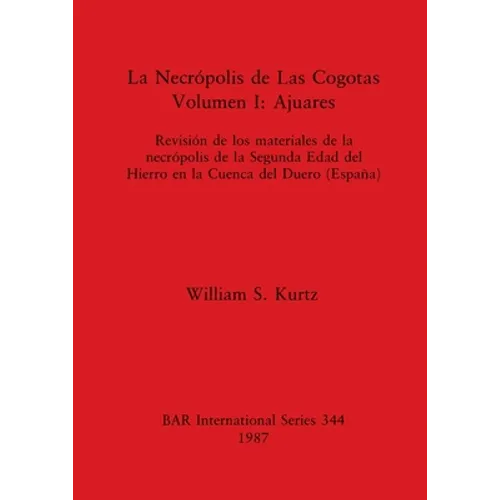 La Necrópolis de Las Cogotas. Volumen I - Ajuares: Revisión de los materiales de la necrópolis de la Segunda Edad del Hierro en la Cuenca del Duero (E