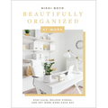 Beautifully Organized at Work: Bring Order and Joy to Your Work Life So You Can Stay Calm, Relieve Stress, and Get More Done Each Day