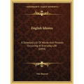 English Idioms: A Selected List Of Words And Phrases Occurring In Everyday Life (1894)
