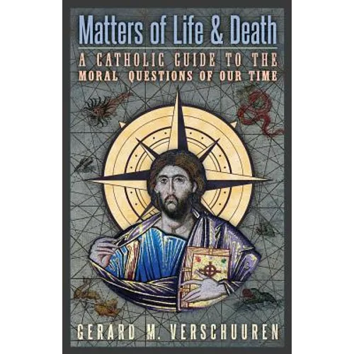 Matters of Life and Death: A Catholic Guide to the Moral Questions of Our Time - Paperback