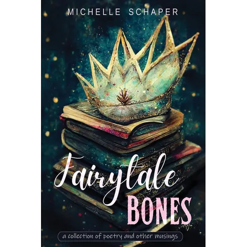 Fairytale Bones: poetry and prose