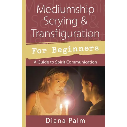 Mediumship Scrying & Transfiguration for Beginners: A Guide to Spirit Communication
