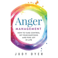 Anger Management: How to Take Control of Your Emotions and Find Joy in Life